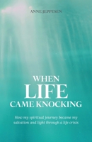 When Life Came Knocking: How my spiritual journey became my salvation and light through a life crisis. 8797624802 Book Cover