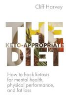 The Keto-Appropriate Diet: How to Hack Ketosis for Mental and Physical Health and Performance 0994131364 Book Cover