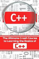 C++: The Ultimate Crash Course to Learning the Basics of C++(c Programming, C++ in Easy Steps, C++ Programming, Start Coding Today) 1544068603 Book Cover