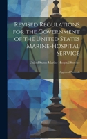Revised Regulations for the Government of the United States Marine-Hospital Service: Approved Novemb 1022099604 Book Cover
