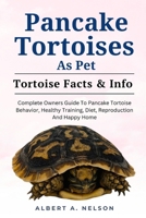 PANCAKE TORTOISE AS PET: COMPLETE OWNERS GUIDE TO PANCAKE TORTOISE BEHAVIOR, HEALTHY TRAINING, DIET, REPRODUCTION AND HAPPY HOME B0CR6P8XFL Book Cover