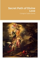 Secret Path of Divine Love: Cologne Cadre Series 1794763902 Book Cover