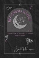 Becoming Whole: A Guide to Healing, Resilience, and Coming Home to Yourself B0FG2FSW7V Book Cover
