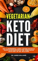 Vegetarian Keto Diet: Get a wonderful long lasting physical shape in 25 days with the vegetarian keto diet of Dr. Williams. B086FYCZ9L Book Cover