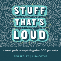 Stuff That's Loud: A Teen's Guide to Unspiraling When OCD Gets Noisy 1684035368 Book Cover