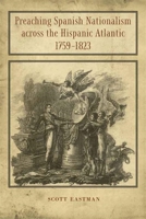 Preaching Spanish Nationalism Across the Hispanic Atlantic, 1759-1823 0807139572 Book Cover