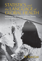 Statistics and the Language of Global Health: Institutions and Experts in China, Taiwan, and the World, 1917–1960 (Global Health Histories) 1108994059 Book Cover