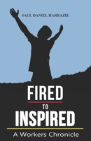 Fired to Inspired: A Workers Chronicle 1535418060 Book Cover