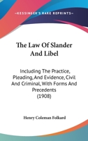 The Law Of Slander And Libel: Including The Practice, Pleading, And Evidence, Civil And Criminal, With Forms And Precedents 1240026218 Book Cover
