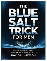THE BLUE SALT TRICK FOR MEN: Boost Performance, Confidence, and Vitality B0FR1XZG69 Book Cover
