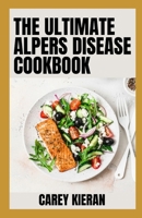 The Ultimate Alpers Disease Cookbook: 100+ Detailed Recipes B0BD8LKZS3 Book Cover