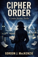 Cipher Order: A Wartime London Thriller B0GDG3KRJ2 Book Cover