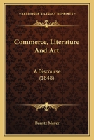 Commerce, Literature and Art: A Discourse 1164609440 Book Cover