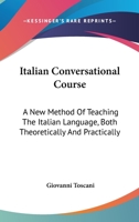 Italian Conversational Course: A New Method Of Teaching Of Italian Language, Both Theoretically And Practically 116327173X Book Cover