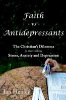 Faith Vs Antidepressants: The Christian's Dilemma In Overcoming Stress, Anxiety and Depression 1838126201 Book Cover