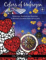 Colours of Unfrozen: Reflecting, Relaxing and Rejoicing: A Believer's Colouring Book for Adults 1943526192 Book Cover