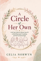 A Circle of Her Own: A 60-Day Guide for Women Over 40 to Make Meaningful Friends, Rebuild Your Social Circle & Feel Connected Again B0HGMRHDM8 Book Cover