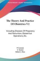 The Theory And Practice Of Obstetrics V2: Including Diseases Of Pregnancy And Parturition, Obstetrical Operations, Etc. 143251329X Book Cover