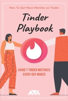 Tinder Playbook: How To Get More Matches on Tinder and Avoid 7 Tinder Mistakes Every Guy Makes B09CRTSTC1 Book Cover