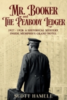 Mr. Booker and The Peabody Ledger: 1927 - 1928: A Historical Mystery Inside Memphis's Grand Hotel B0GWLY6NHK Book Cover