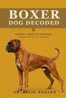 Boxer Dog Decoded: Energy, Health & Training from Puppy to Senior B0H7Y2WRNL Book Cover