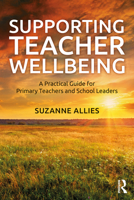 Supporting Teacher Wellbeing: A Practical Guide for Primary Teachers and School Leaders 0367353253 Book Cover