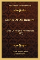 Stories Of Old Renown: Tales Of Knights And Heroes (1883) 1165541963 Book Cover