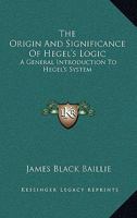 The Origin and Significance of Hegel's Logic; a General Introduction to Hegel's System 116293364X Book Cover