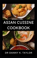 THE ASIAN CUISINE COOKBOOK: Step by Step Guide to Asian Diet, With Recipes Included B09FS599BS Book Cover
