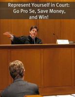 Represent Yourself in Court: Go Pro Se, Save Money, and Win! 1500955752 Book Cover