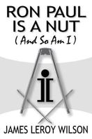 Ron Paul Is a Nut (And So Am I) 1494847167 Book Cover