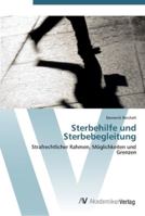 Sterbehilfe und Sterbebegleitung: Strafrechtlicher Rahmen, Möglichkeiten und Grenzen 3639447492 Book Cover