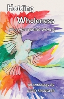 Holding Wholeness: (In a Challenging World) 1939790301 Book Cover