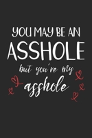 You May Be An Asshole But You're My Asshole: A Funny Lovers Or Couples Intimacy Gift, A 6x9" Blank Lined Notepad With 120 Wide Ruled Pages 1670783596 Book Cover