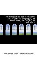 The Religion of the Crescent: Being the James Long Lectures on Muhammadanism... 1016563124 Book Cover