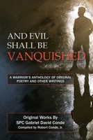 And Evil Shall Be Vanquished: A Warrior's Anthology of Original Poetry and Other Writings 1489731245 Book Cover
