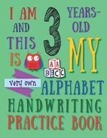 I Am 3 Years-Old and This Is My Very Own Alphabet Handwriting Practice Book: The Alphabet Handwriting Practice Book That Three-Year-Old Kids Call Their Own 1074192389 Book Cover