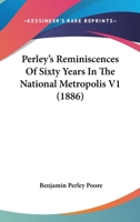 Perley's Reminiscences Of Sixty Years In The National Metropolis V1 054882259X Book Cover