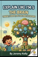 Explain Like I'm 5: The Brain: Thinking, Learning, and Your Inner Superpower (Explain Like I'm 5: Big Ideas Made Tiny) B0H1WP8784 Book Cover