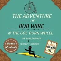 The Adventure of Bob Wire & The Gol' Durn Wheel w/Bonus Content: Wheel - Legend B0GVJ1KR5Q Book Cover