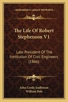 The Life of Robert Stephenson, F.R.S. Etc. Etc: Late President of the Institution of Civil Engineers, Volume 1 1145882978 Book Cover