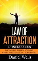 Law of Attraction: An Introduction: Discover the Secret to Attaining Health, Wealth and Love... In Abundance 1515056430 Book Cover