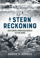 A Stern Reckoning: XXX Corps: From Gold Beach to the Seine 1804512583 Book Cover