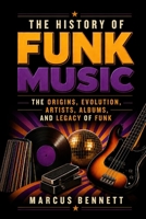 The History of Funk Music: The Origins, Evolution, Artists, Albums, and Legacy of Funk B0H4LXL3V9 Book Cover