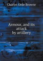 Armour, and its attack by artillery 1341094723 Book Cover