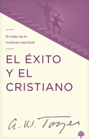 éxito y el Cristiano : El Costo de la Madurez Espiritual 196642700X Book Cover