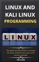 Linux and Kali Linux Programming: The Quick and Easy Guide to Learning the Linux and kali Linux Learn cyber security principle 1802264140 Book Cover