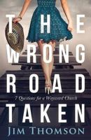 The Wrong Road Taken: 7 Questions for a Wayward Church 1500977802 Book Cover