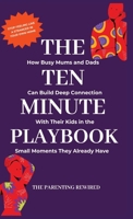 The 10-Minute Parent: How Busy Mums and Dads Can Build Deep Connection With Their Kids in the Small Moments They Already Have (The Parenting Rewired Book Series for Busy Dads & Mums) B0GW9KH2QS Book Cover