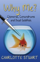 Why Me? Chimeras, Conundrums and Dead Goldfish: A Quirky Cozy Mystery Whodunit (Macavity & Me Mysteries) B0DZ6F4VBL Book Cover
